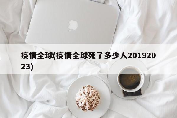 疫情全球(疫情全球死了多少人20192023)