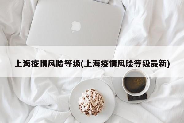 上海疫情风险等级(上海疫情风险等级最新)
