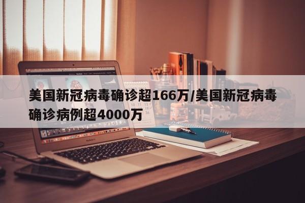 美国新冠病毒确诊超166万/美国新冠病毒确诊病例超4000万