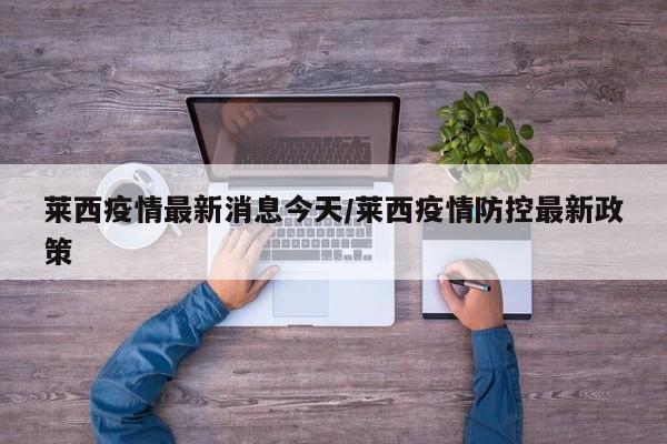 莱西疫情最新消息今天/莱西疫情防控最新政策