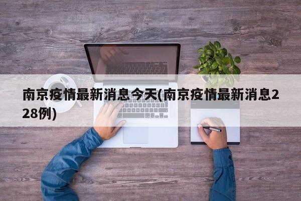 南京疫情最新消息今天(南京疫情最新消息228例)