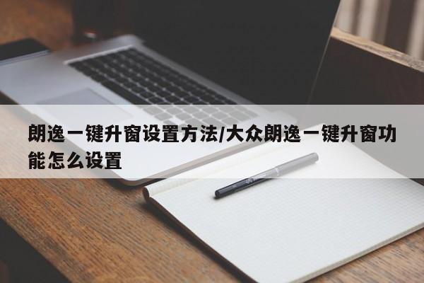 朗逸一键升窗设置方法/大众朗逸一键升窗功能怎么设置