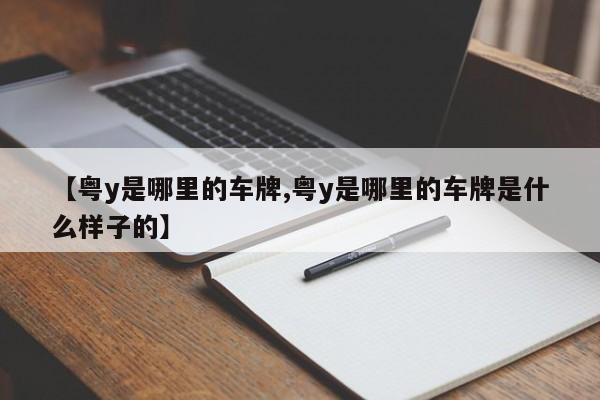 【粤y是哪里的车牌,粤y是哪里的车牌是什么样子的】