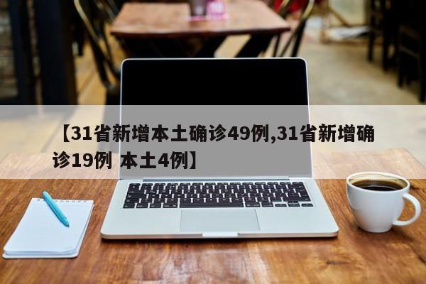 【31省新增本土确诊49例,31省新增确诊19例 本土4例】
