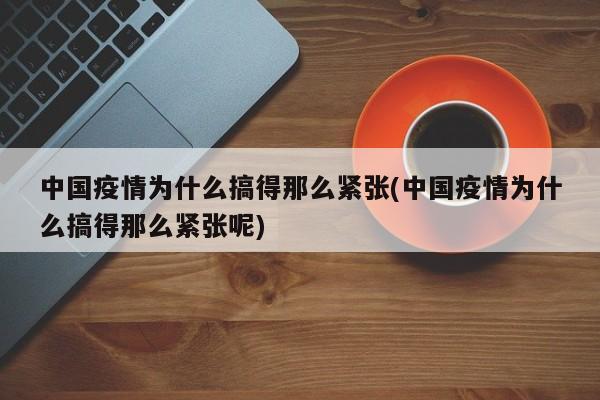 中国疫情为什么搞得那么紧张(中国疫情为什么搞得那么紧张呢)