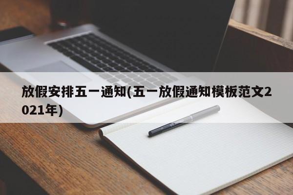放假安排五一通知(五一放假通知模板范文2021年)