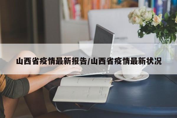 山西省疫情最新报告/山西省疫情最新状况