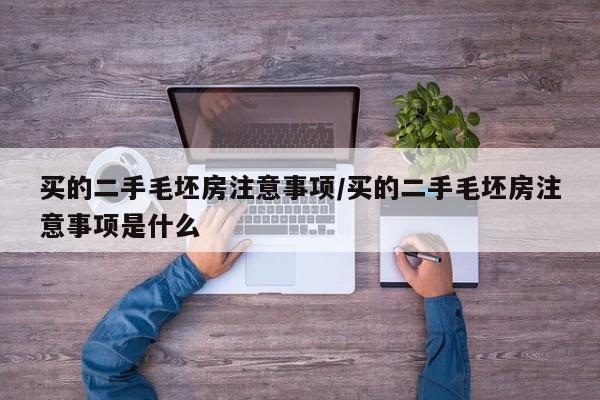 买的二手毛坯房注意事项/买的二手毛坯房注意事项是什么