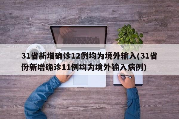31省新增确诊12例均为境外输入(31省份新增确诊11例均为境外输入病例)