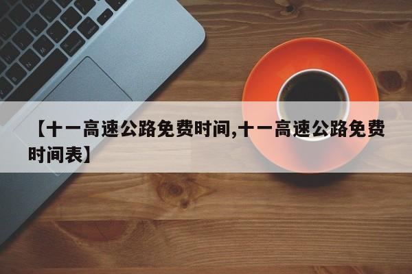 【十一高速公路免费时间,十一高速公路免费时间表】