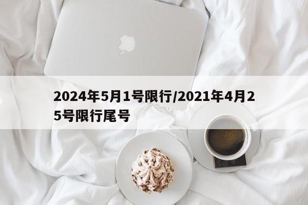 2024年5月1号限行/2021年4月25号限行尾号