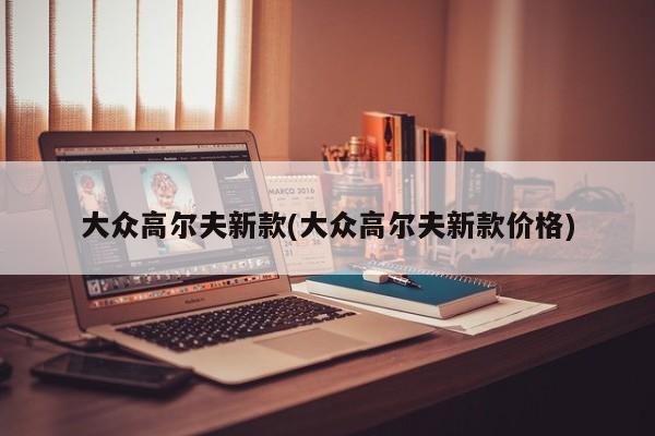 大众高尔夫新款(大众高尔夫新款价格)