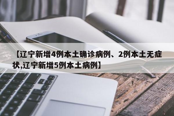 【辽宁新增4例本土确诊病例、2例本土无症状,辽宁新增5例本土病例】