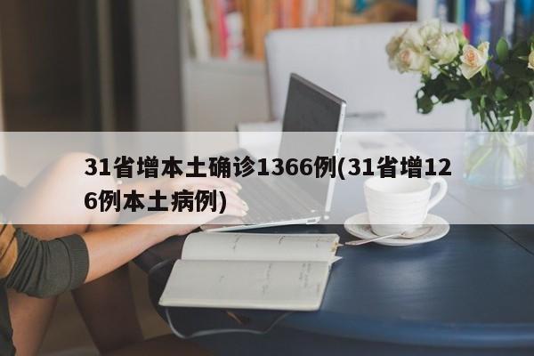 31省增本土确诊1366例(31省增126例本土病例)