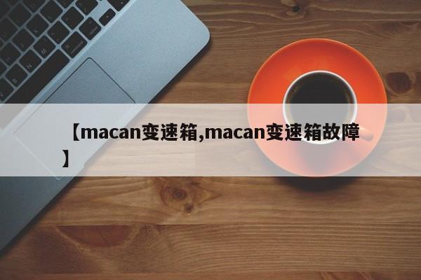 【macan变速箱,macan变速箱故障】