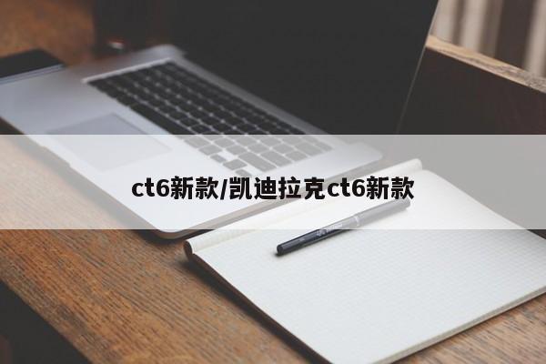 ct6新款/凯迪拉克ct6新款