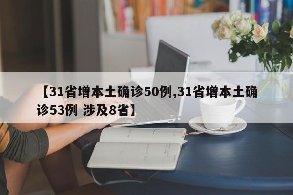 【31省增本土确诊50例,31省增本土确诊53例 涉及8省】