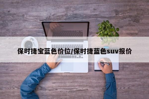 保时捷宝蓝色价位/保时捷蓝色suv报价