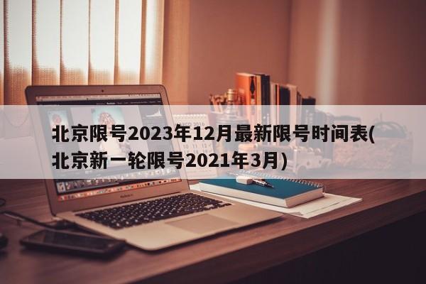 北京限号2023年12月最新限号时间表(北京新一轮限号2021年3月)