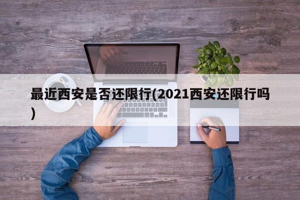 最近西安是否还限行(2021西安还限行吗)