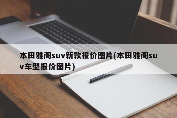 本田雅阁suv新款报价图片(本田雅阁suv车型报价图片)
