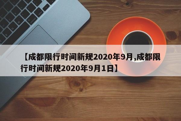 【成都限行时间新规2020年9月,成都限行时间新规2020年9月1日】