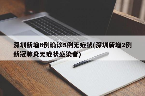 深圳新增6例确诊5例无症状(深圳新增2例新冠肺炎无症状感染者)