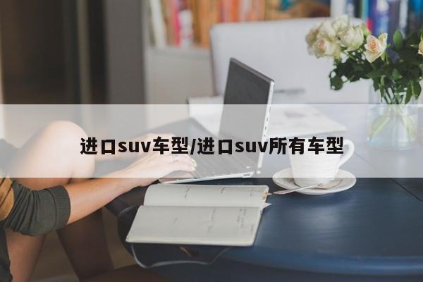 进口suv车型/进口suv所有车型